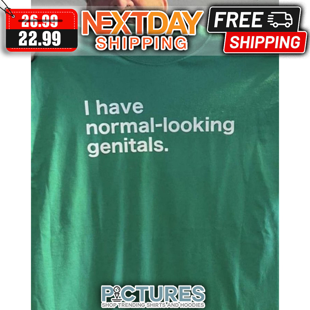I Have Normal-looking Genitals shirt
