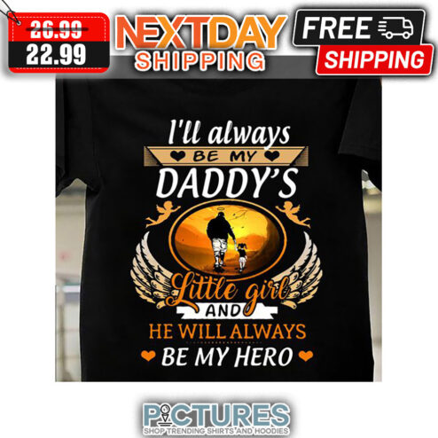 I'll Always Be My Daddy's Little Girl And He Will Always Be My Hero shirt