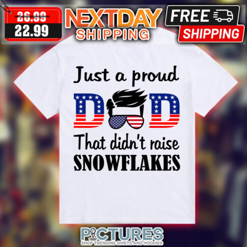 Just A Proud Dad That Didn't Raise Snowflakes shirt