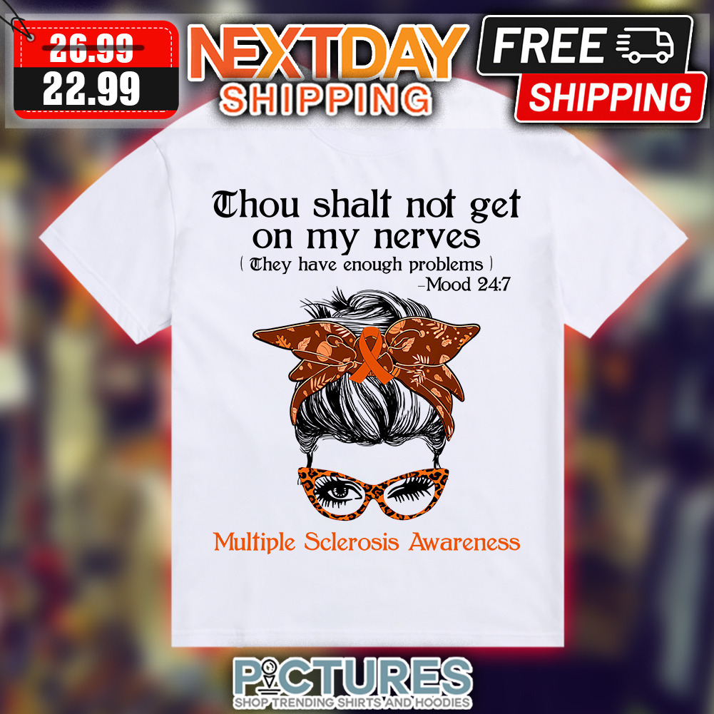 Messy Bun Hair Thou Shalt Not Get On My Nerves They Have Enough Problems Mood 24 7 Multiple Sclerosis Awareness shirt