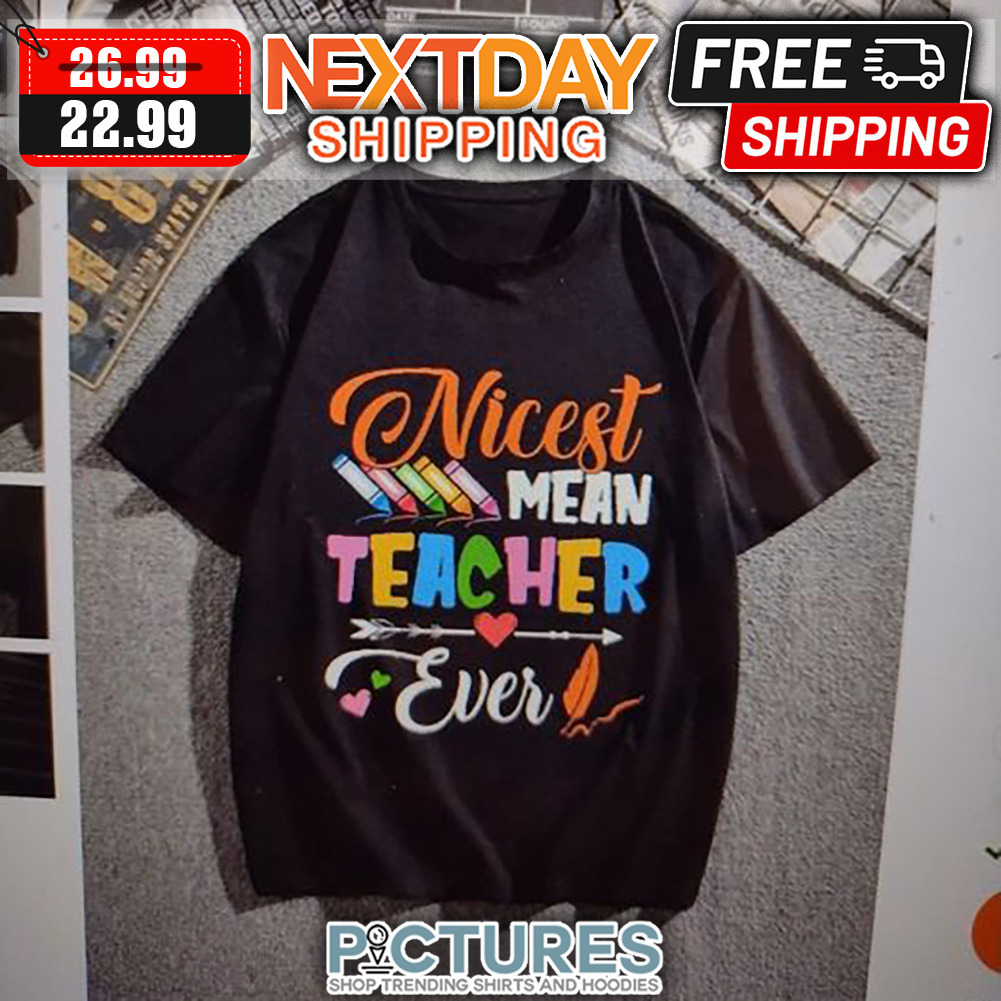 Nicest Mean Teacher Ever shirt