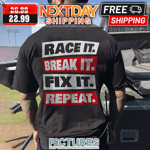 Race It Break It Fix It Repeat shirt