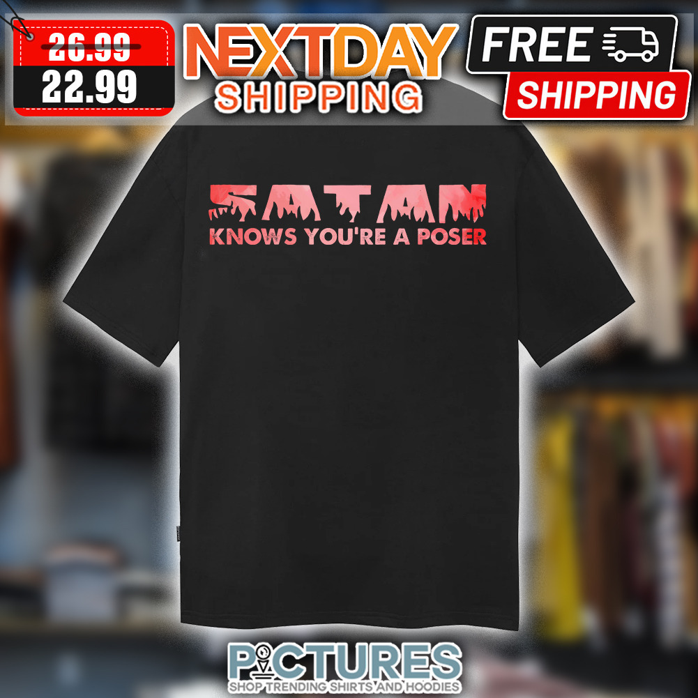 Satan Knows You're A Poser shirt