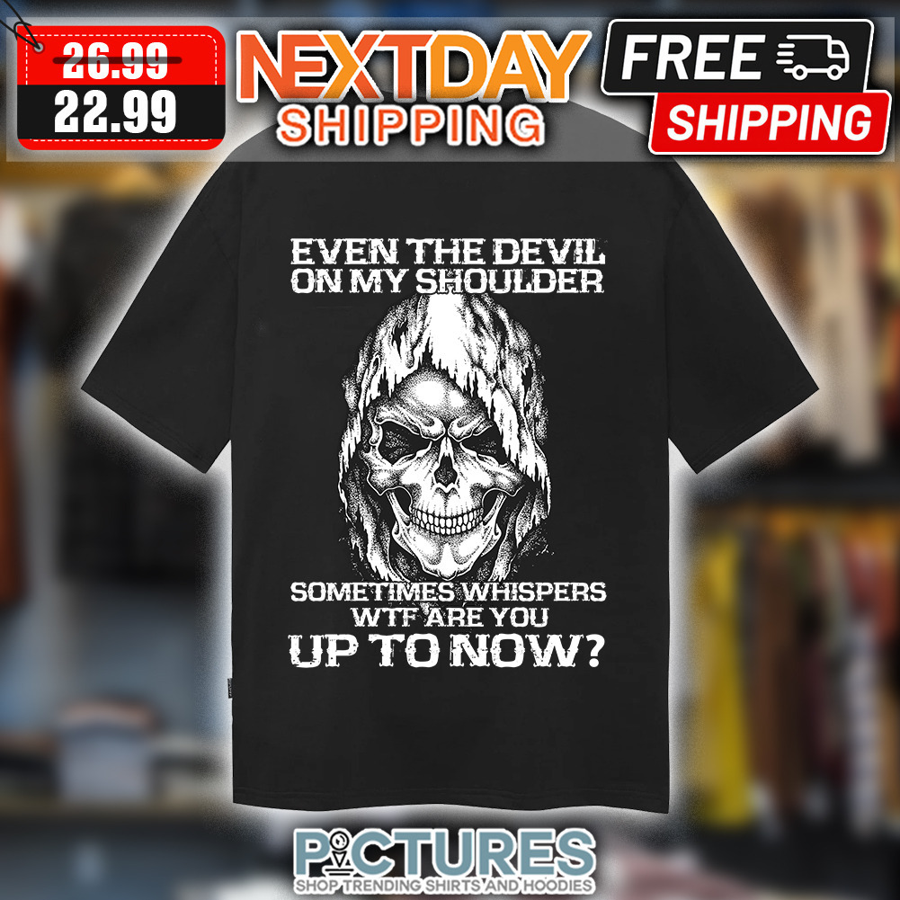 Skull Even The Devil On My Shoulder Sometimes Whispers WTF Are You Up To Now Vintage shirt