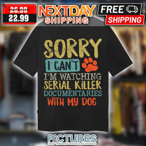 Sorry I Can't I'm Watching Serial Killer Documentaries With My Dog Retro shirt