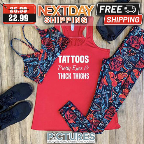 Tattoos Pretty Eyes ' Thick Thighs shirt