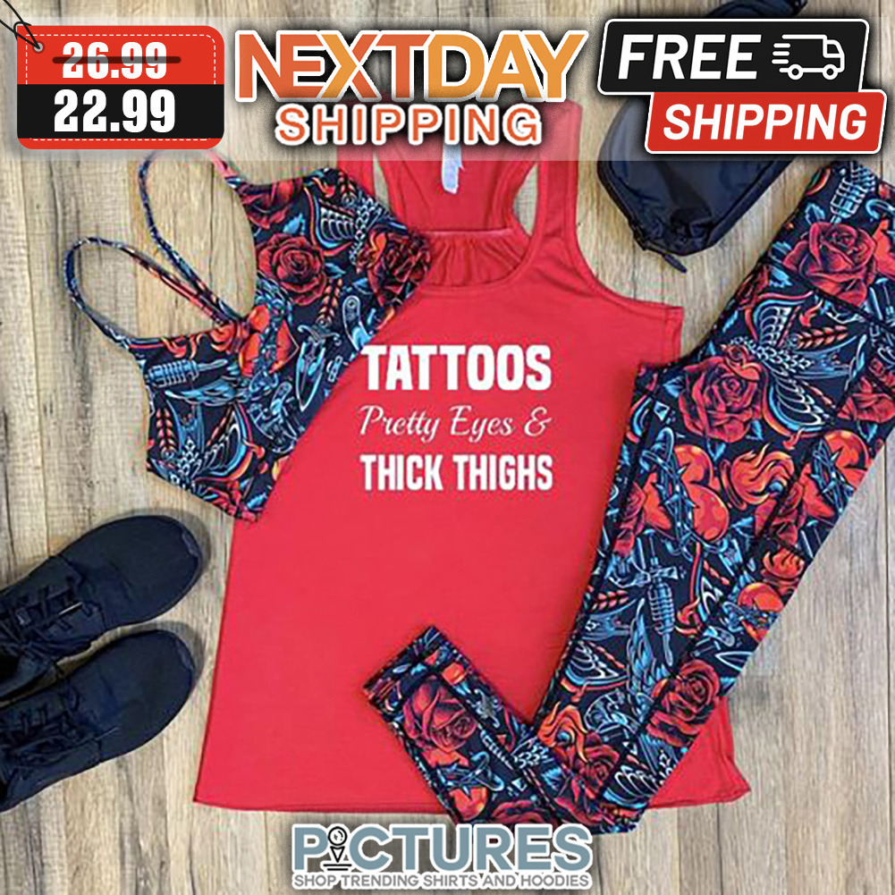 Tattoos Pretty Eyes ' Thick Thighs shirt