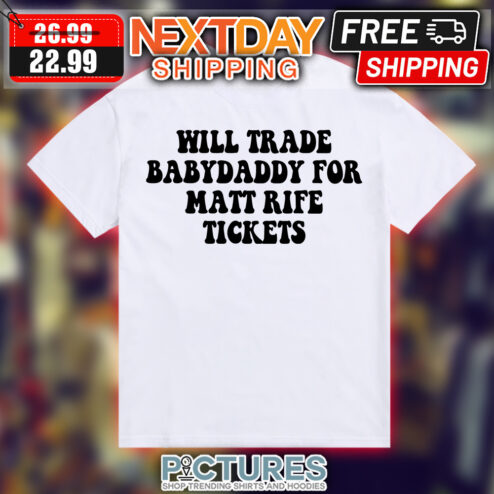Will Trade Babydaddy For Matt Rife Tickets shirt