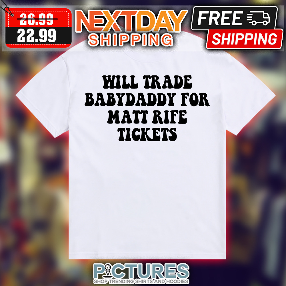 Will Trade Babydaddy For Matt Rife Tickets shirt