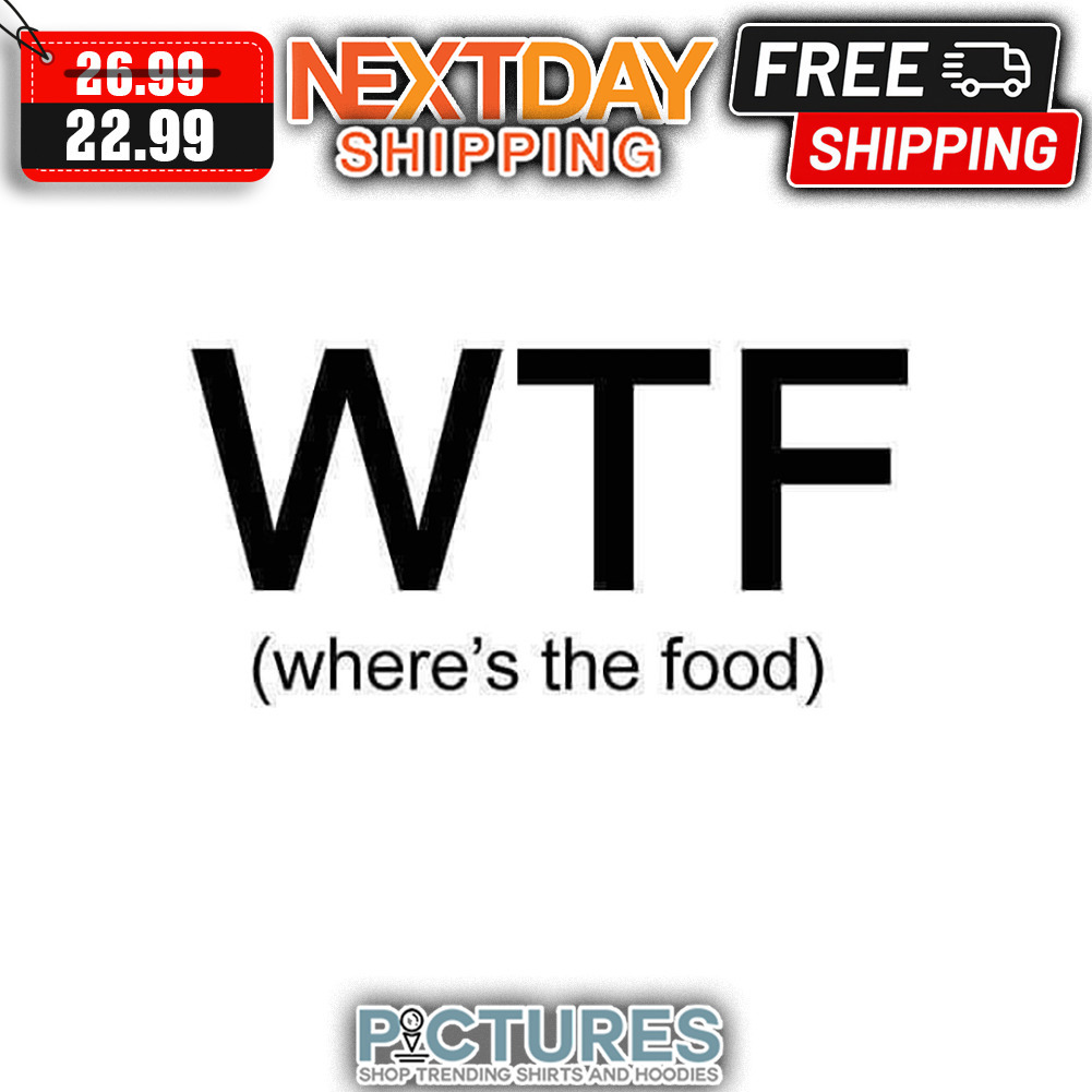WTF Where's The Food shirt