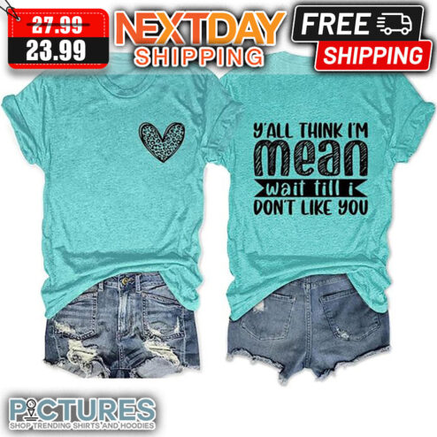 Heart Leopard Y'all Think I'm Mean Wait Till I Don't Like You shirt