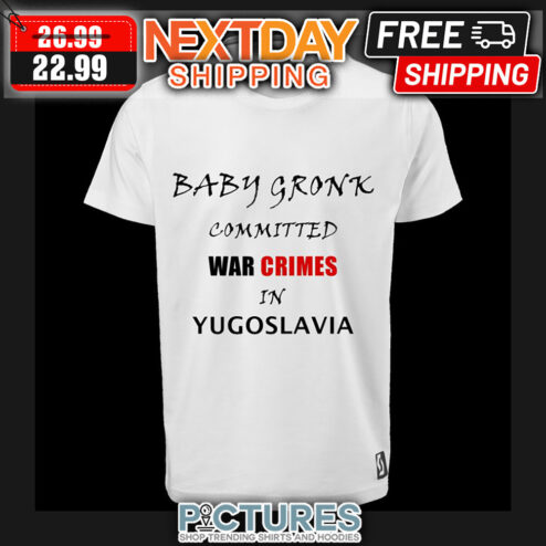 Baby Gronk Committed War Crimes In Yogoslavia shirt
