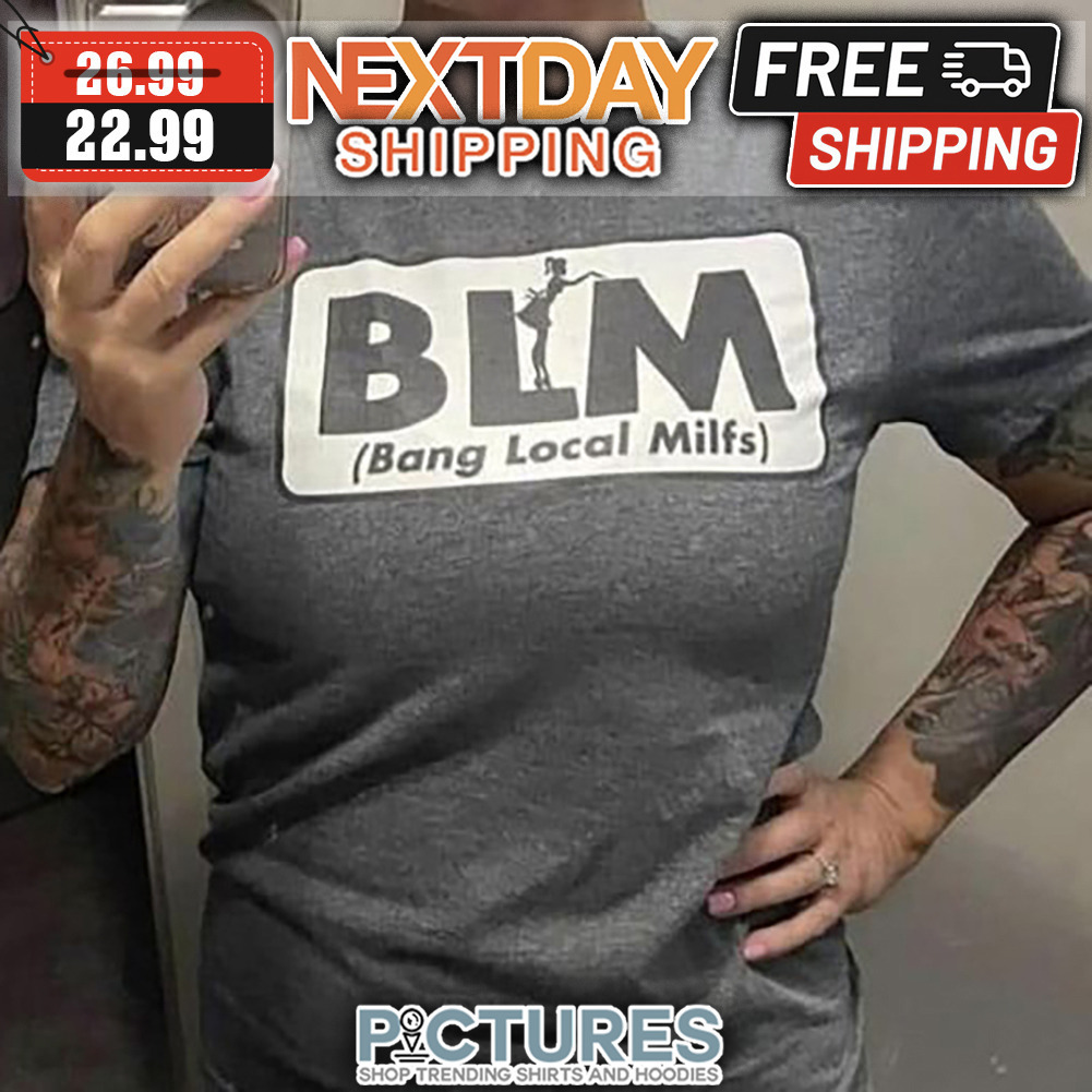 BLM Bang Local Milfs shirt