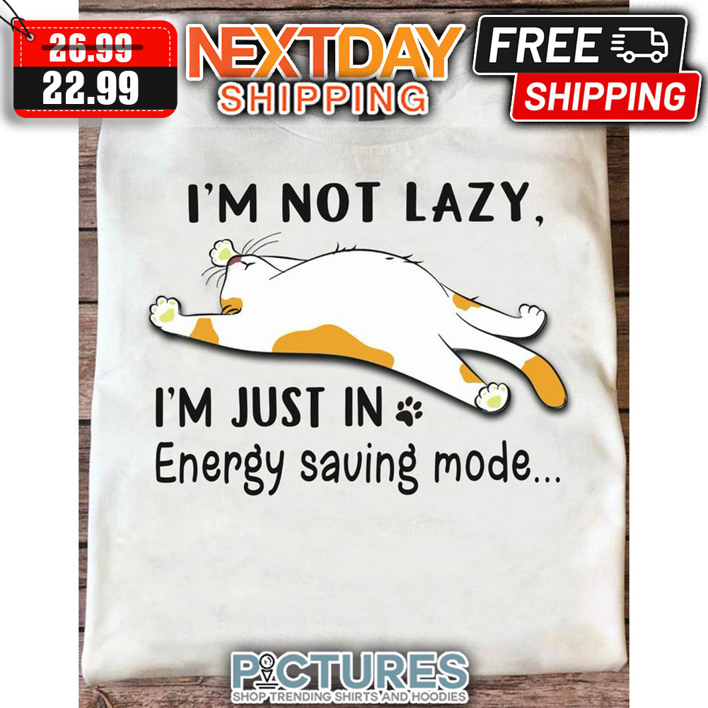 Cat I'm Not Lazy I'm Just In Energy Saving Mode shirt
