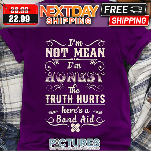 I'm Not Mean I'm Honest The Truth Hurts Here's A Band Aid shirt