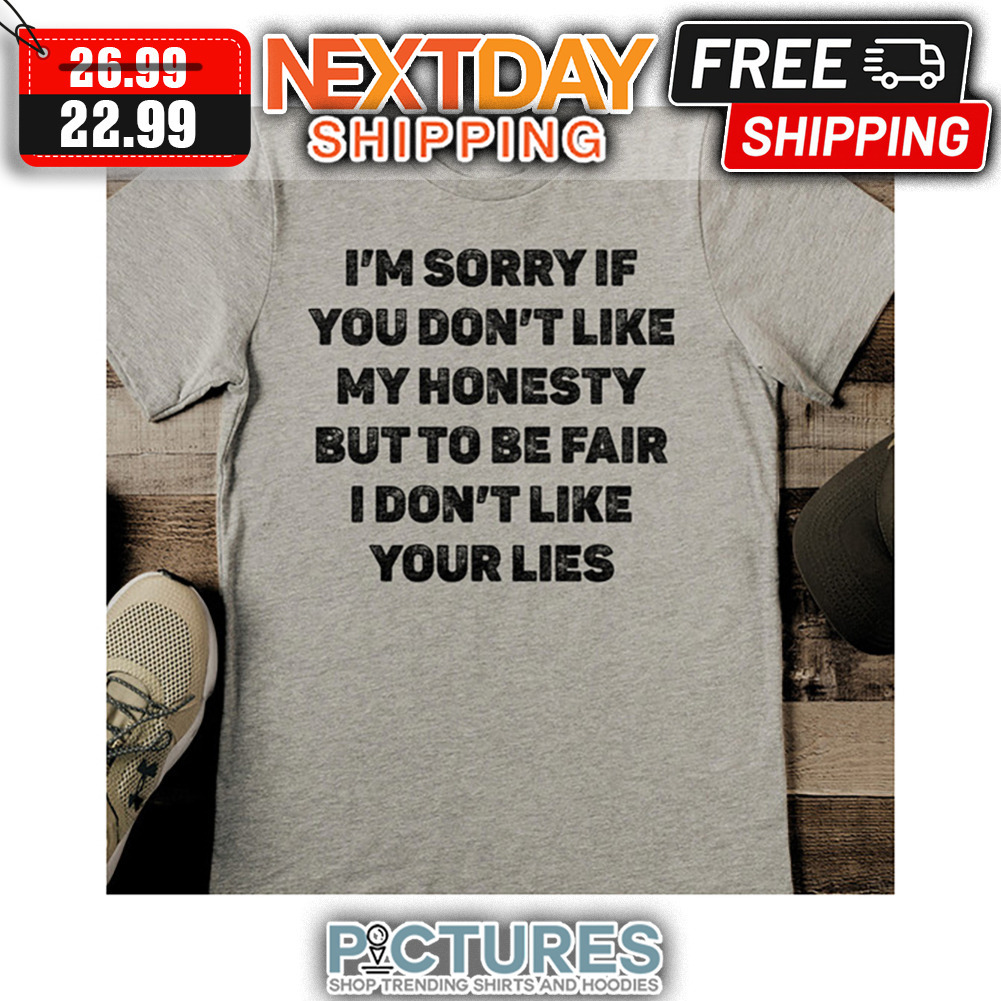 I'm Sorry If You Don't Like My Honesty But To Be Fair I Don't Like Your Lies Vintage shirt