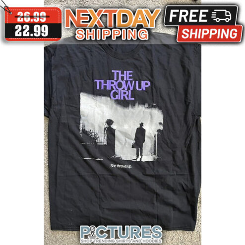 The Throw Up Girl She Throws Up shirt