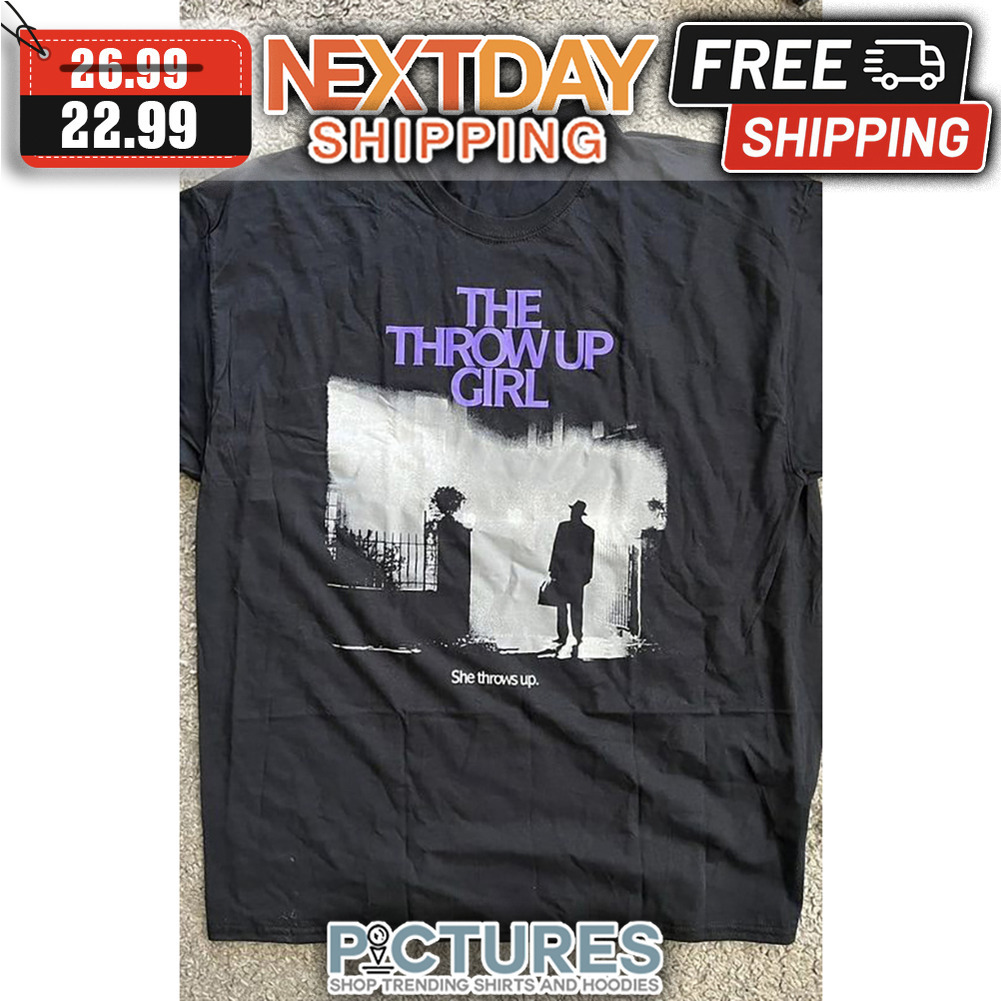 The Throw Up Girl She Throws Up shirt