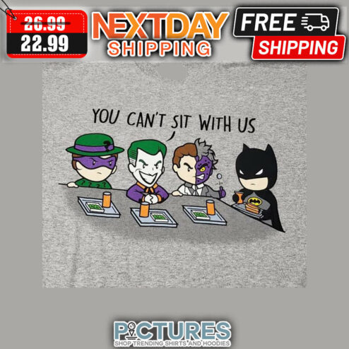 Batman You Can't Sit With Us shirt