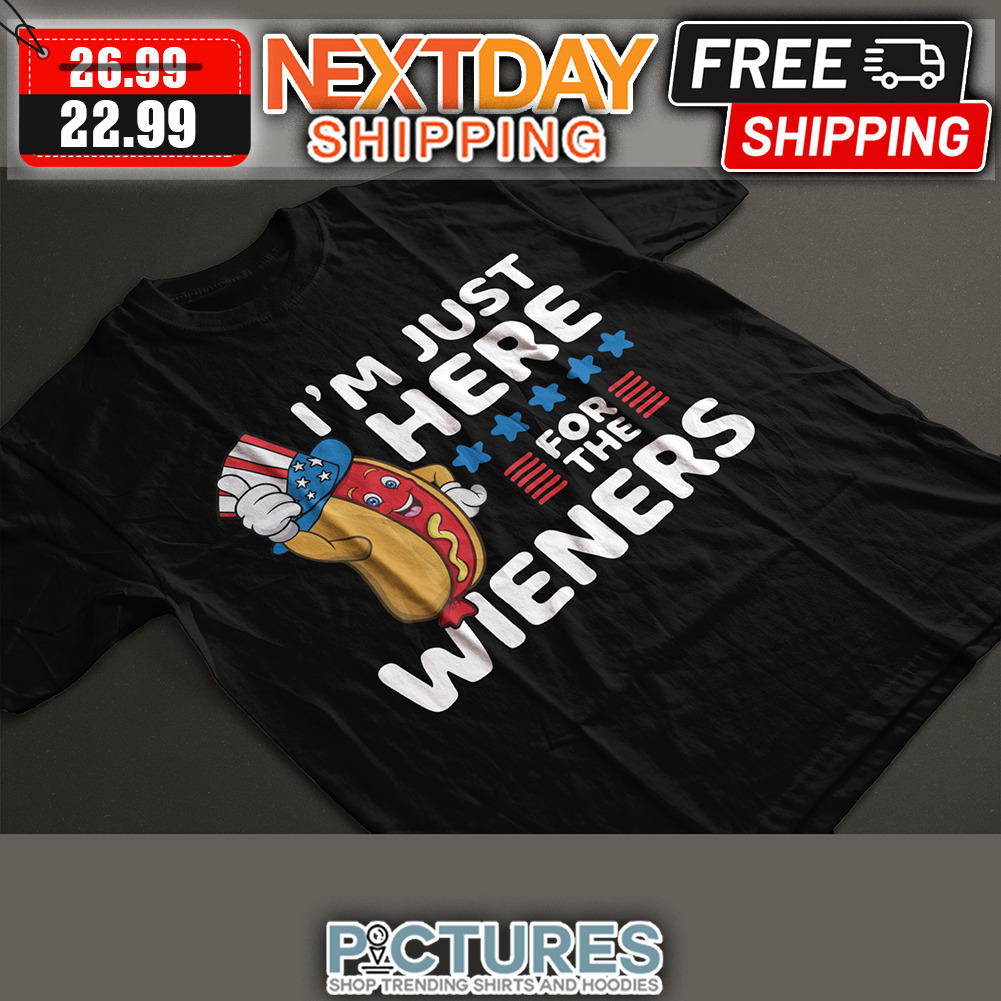 Hot Dog I'm Just Here For The Wieners 4th Of July shirt