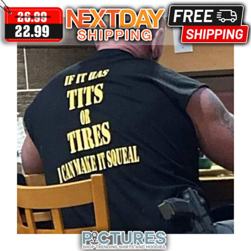 If It Has Tits Or Tires I Can Make It Squeal shirt