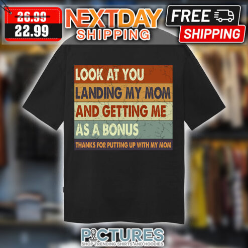 Look At You Landing My Mom And Getting Me As A Bonus Thanks For Putting Up With My Mom Retro Vintage Shirt