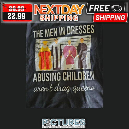 The Men In Dresses Abusing Children Aren't Drag Queens shirt