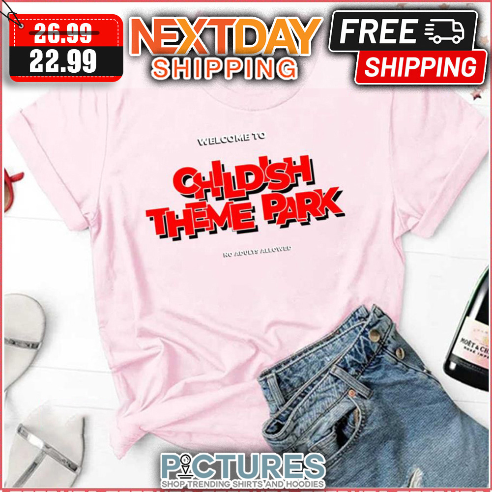 Welcome To Childish Theme Park shirt