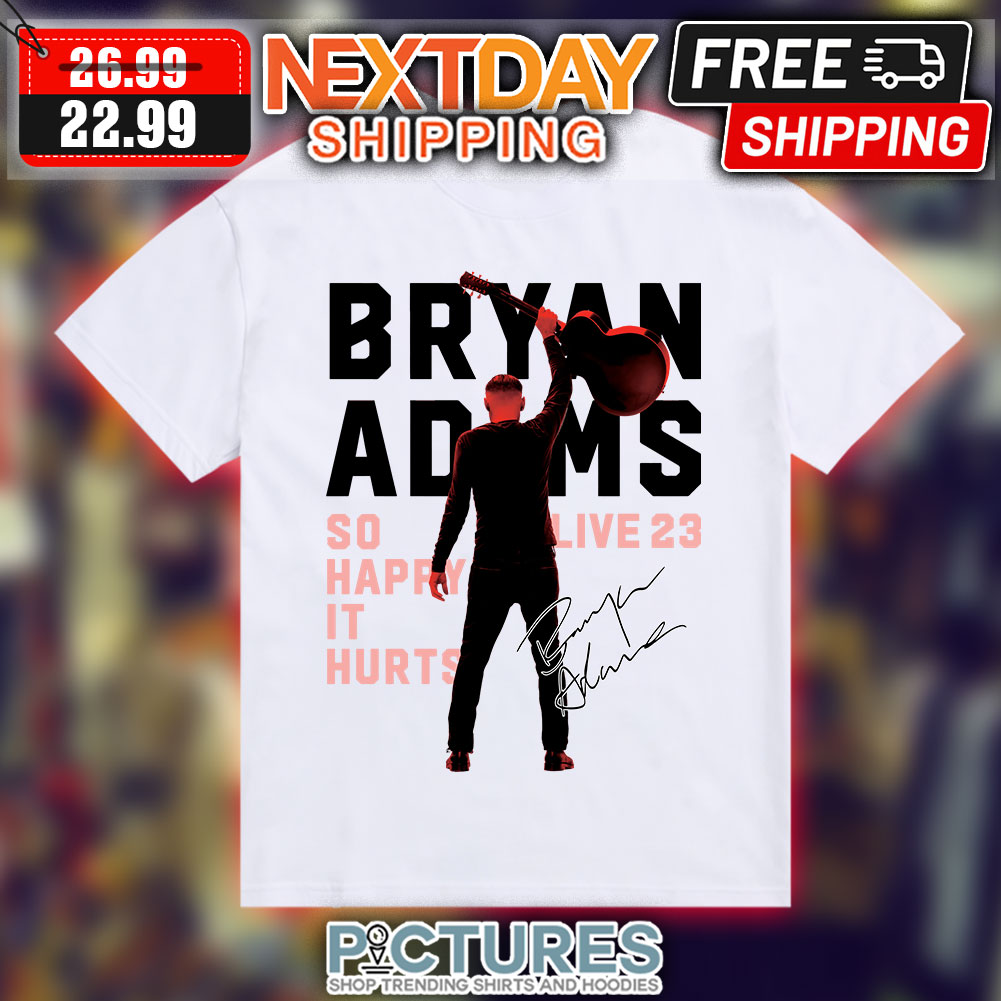 Bryan Adams So Happy It Hurts Live 23 Signature shirt