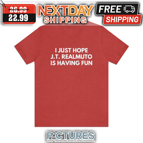 I Just Hope JT Realmulto Is Having Fun shirt