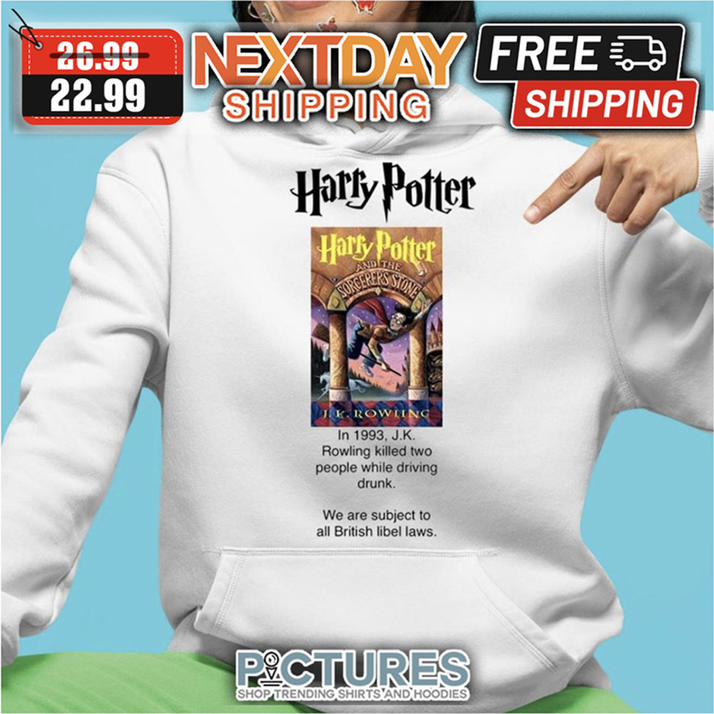 Harry Potter In 1993 JK Rowling Killed Two People While Driving Drunk We Are Subject To All British Libel Laws shirt