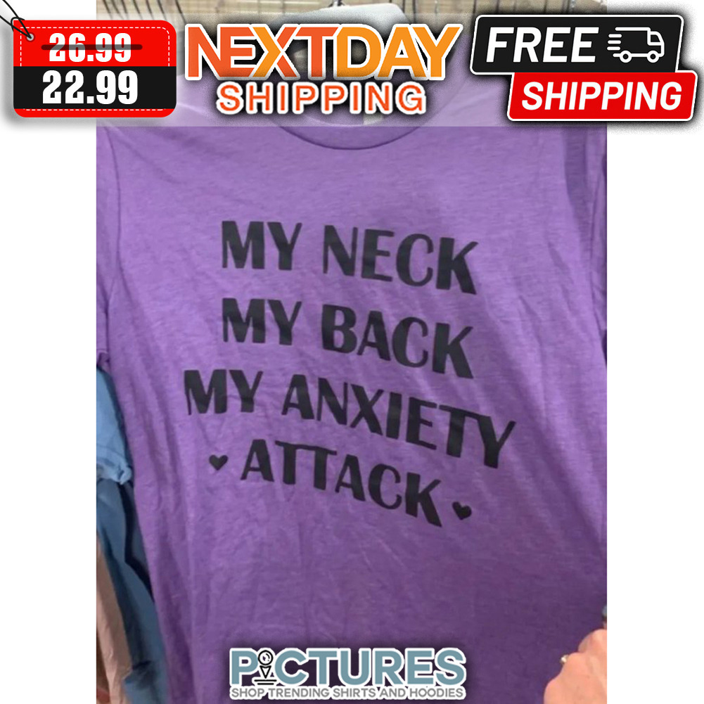 My Neck My Back My Anxiety Attack shirt