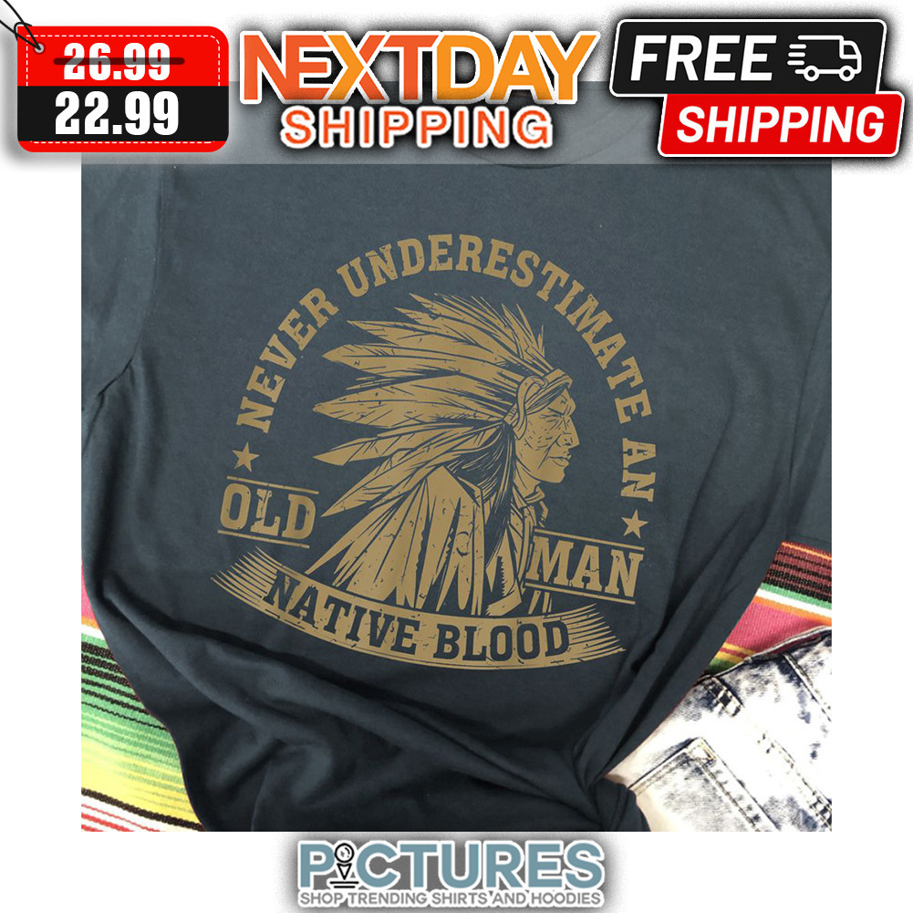 Never Underestimate An Old Man Native Blood shirt