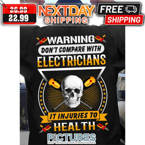 Skull Warning Don't Compare With Electricians It Injuries To Health shirt