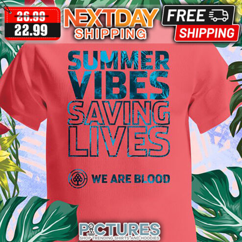 Summer Vibes Saving Lives We Are Blood shirt