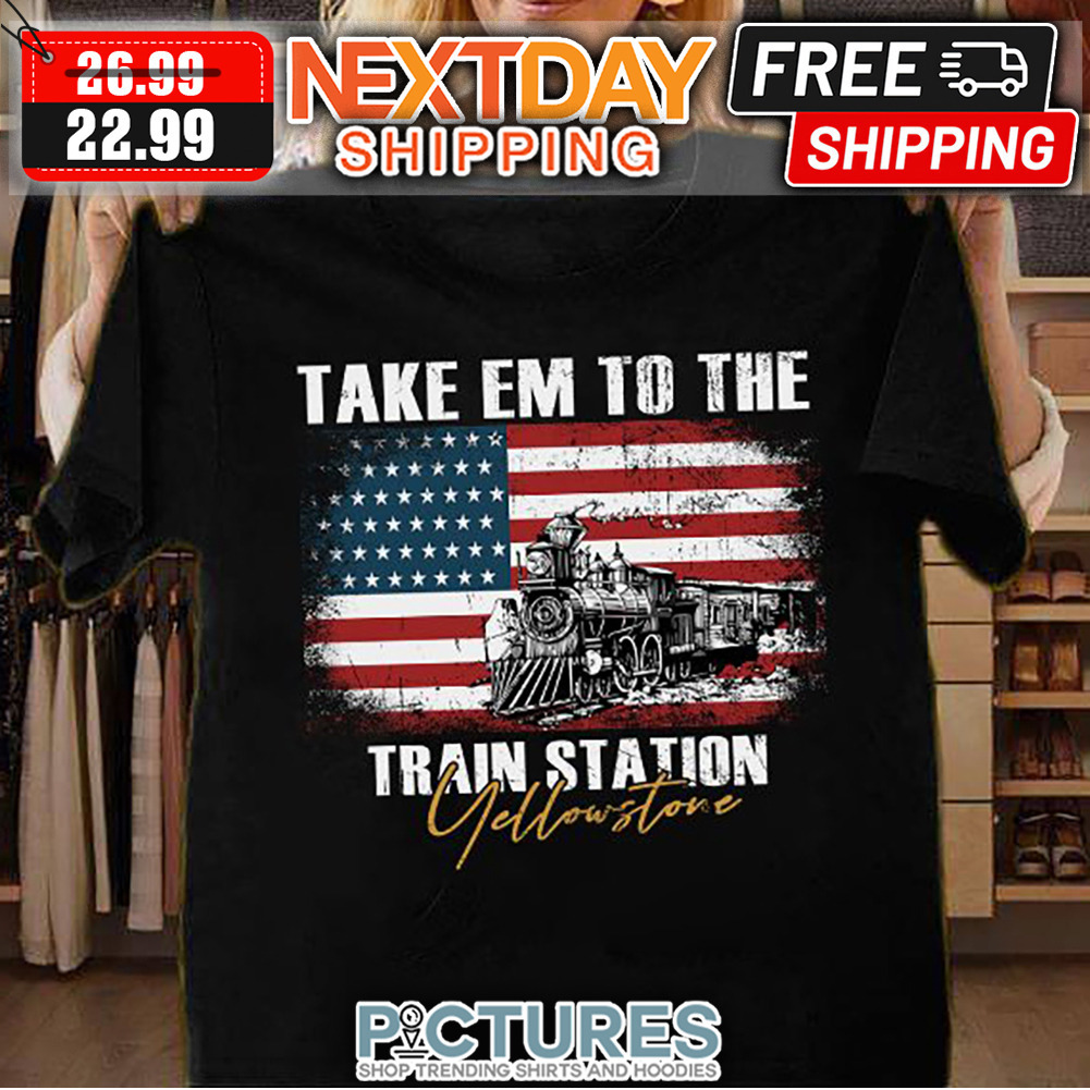 Take Em To The Train Station Yellowstone American Flag shirt