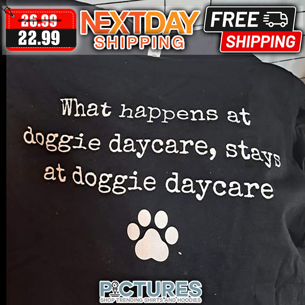 What Happens At Doggie Daycare Stays At Doggie Daycare shirt