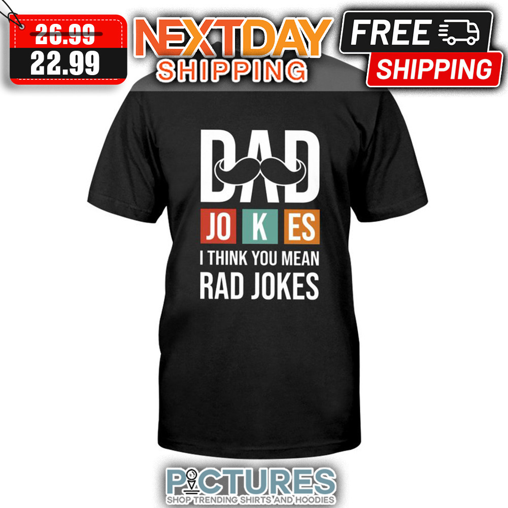 Dad Jokes I Think You Mean Rad Jokes shirt