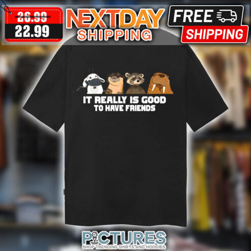 Gaurdians Of The Galaxy It Really Is Good To Have Friends shirt