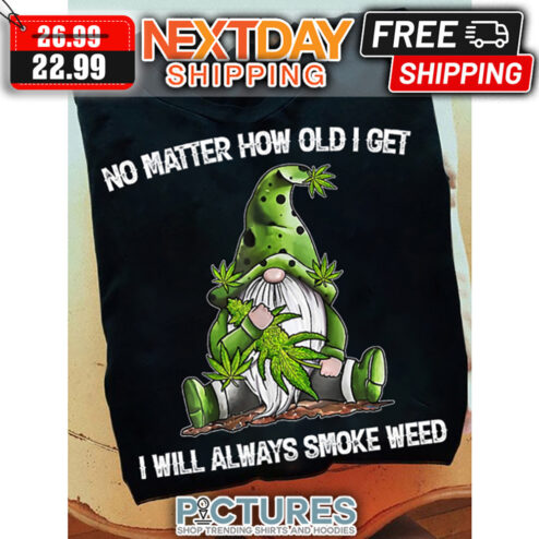 Gnome No Matter How Old I Get I Will Always Smoke Weed shirt