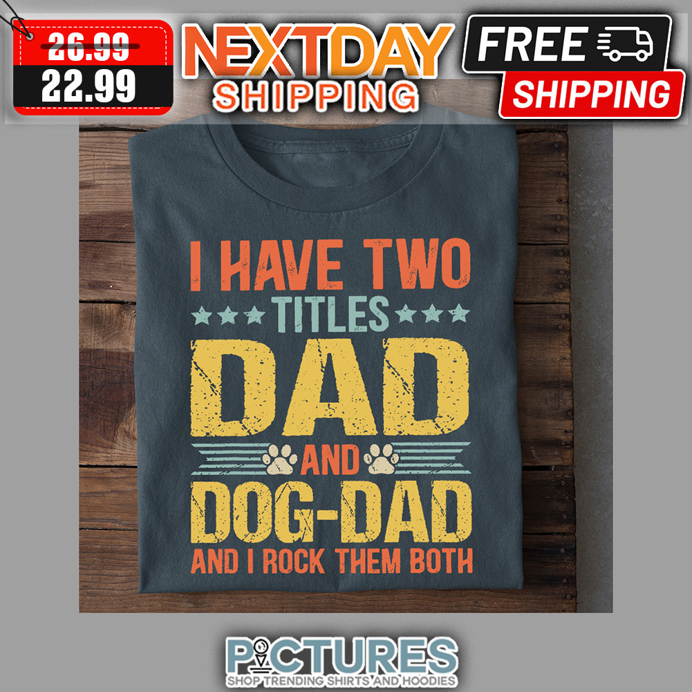 I Have Two Titles Dad And Dog-dad And I Rock Them Both Vintage shirt