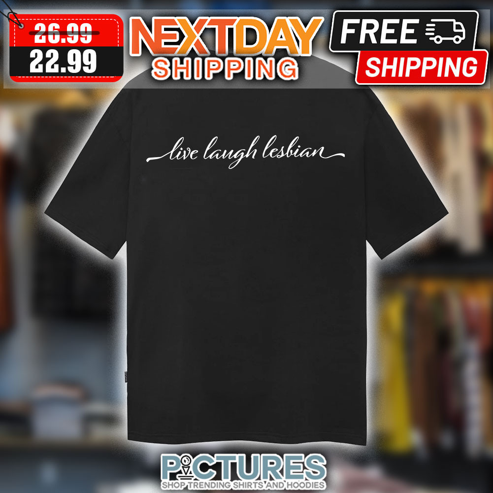 Live Laugh Lesbian LGBT shirt