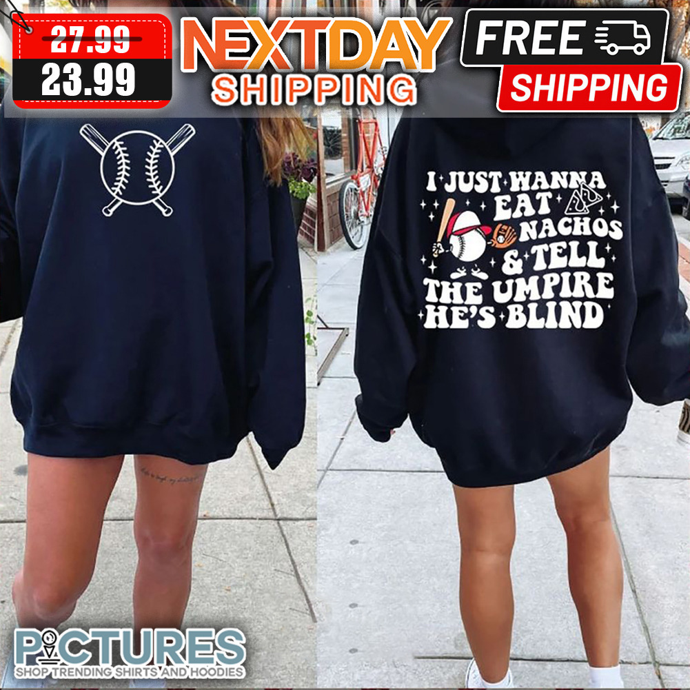 Baseball I Just Wanna Eat Nachos ' Tell The Umpire He's Blind shirt