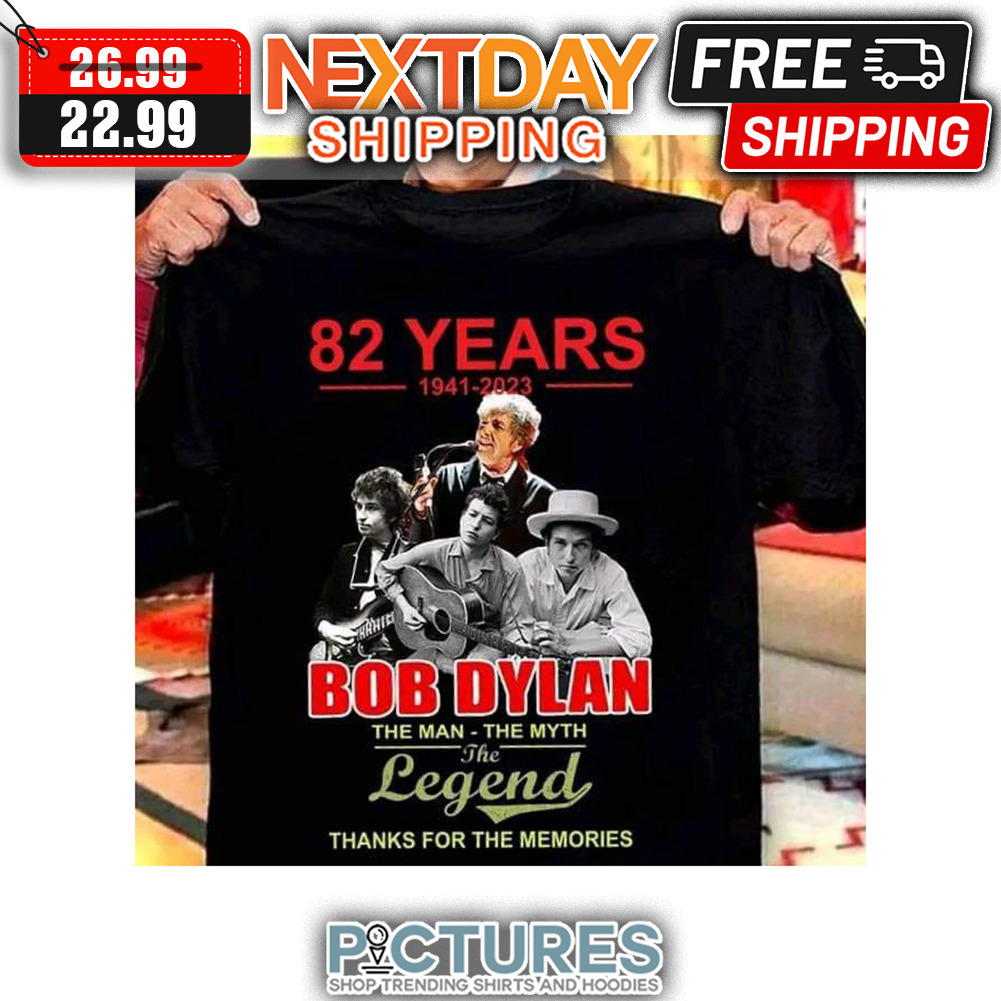 82 Years 1941-2023 Bob Dylan The Man The Myth The Legend Thanks For The Memories shirt