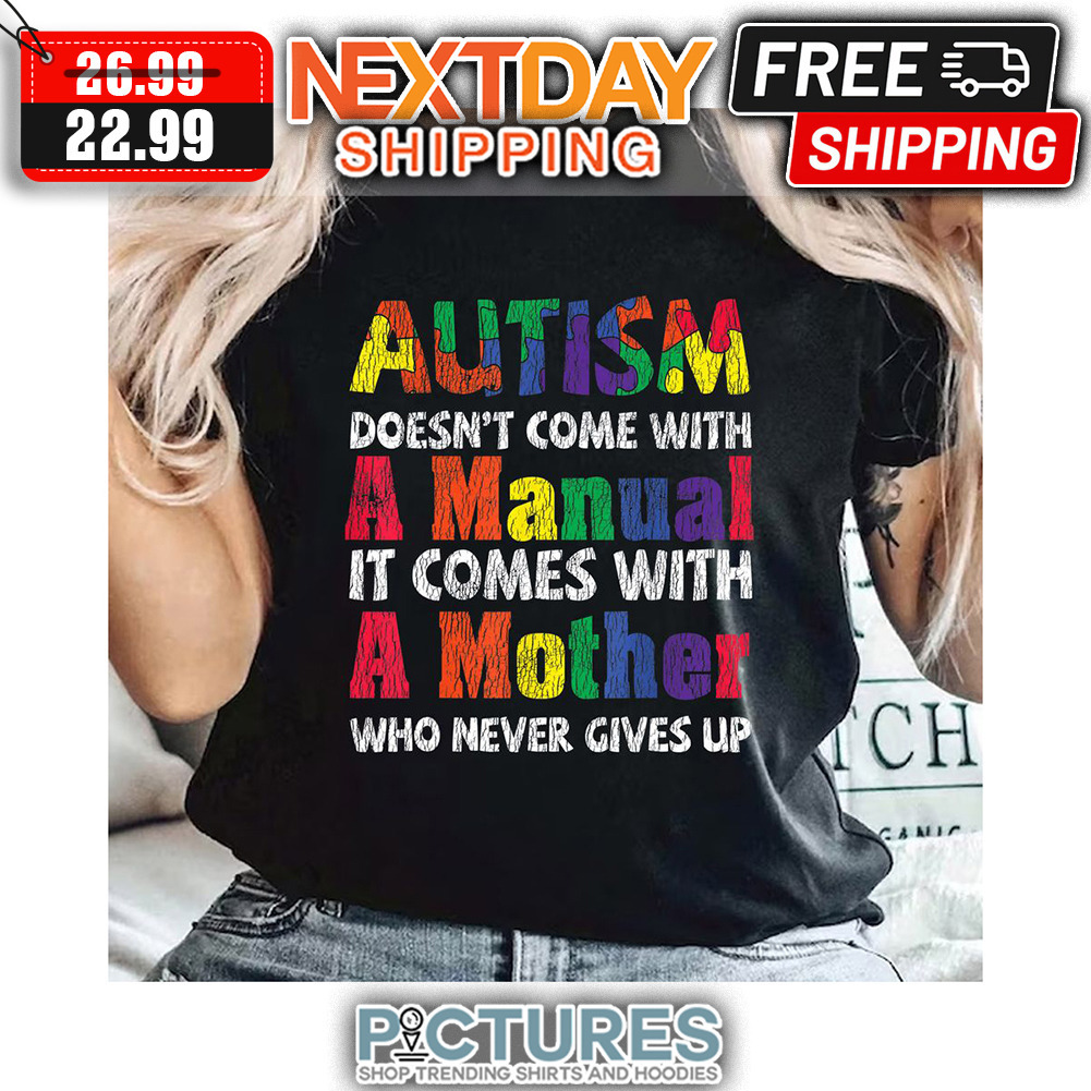 Autism Doesn't Come With A Manual It Comes With A Mother Who Never Gives Up Vintage shirt
