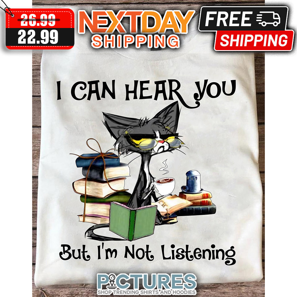 Black Cat I Can Hear You But I'm Not Listening shirt