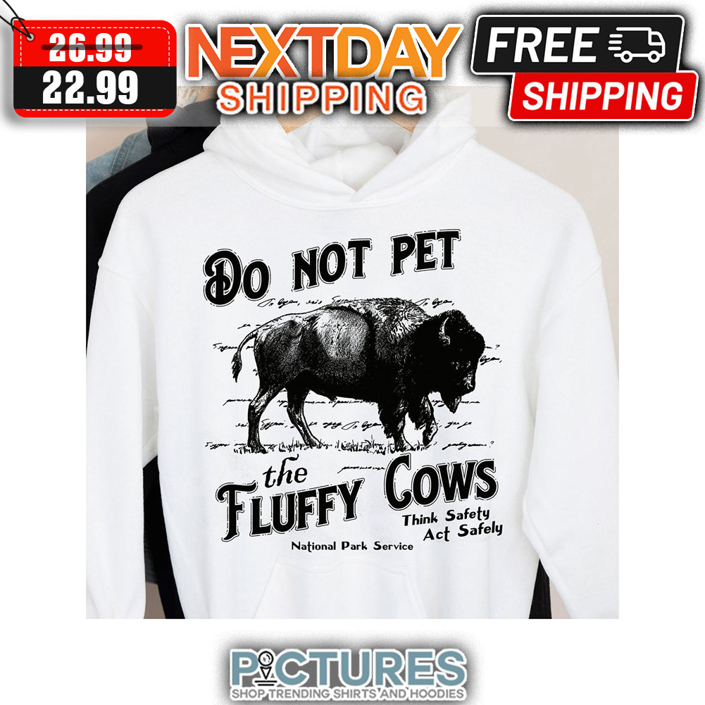 Do Not Pet The Fluffy Cows Think Safety ActSafely National Park Service shirt