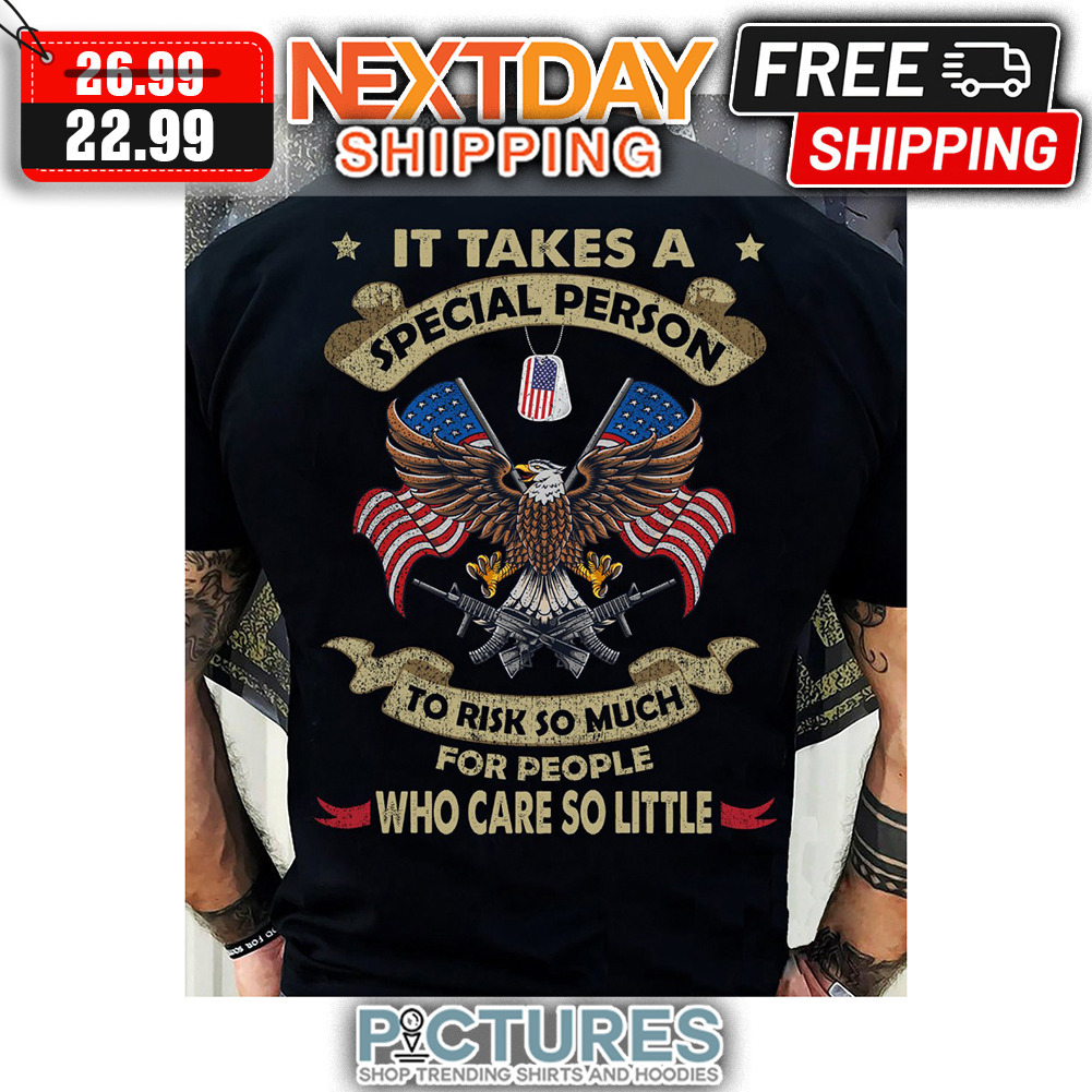 Eagle It Takes A Special Person To Risk So Much For People Who Care So Little shirt