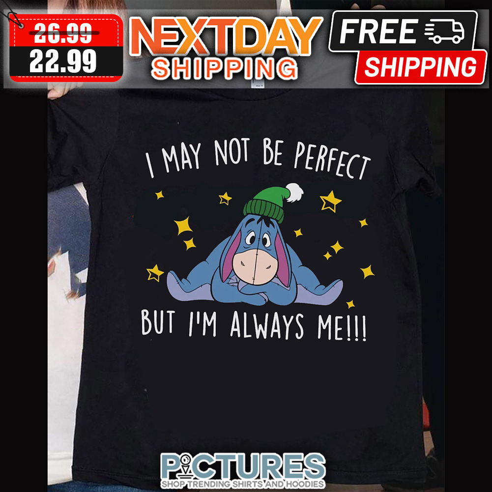 Eeyore I May Not Be Perfect But I'm Always Me shirt