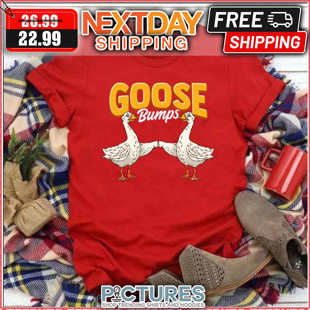 Goose Bumps Goosebumps Animal Funny shirt